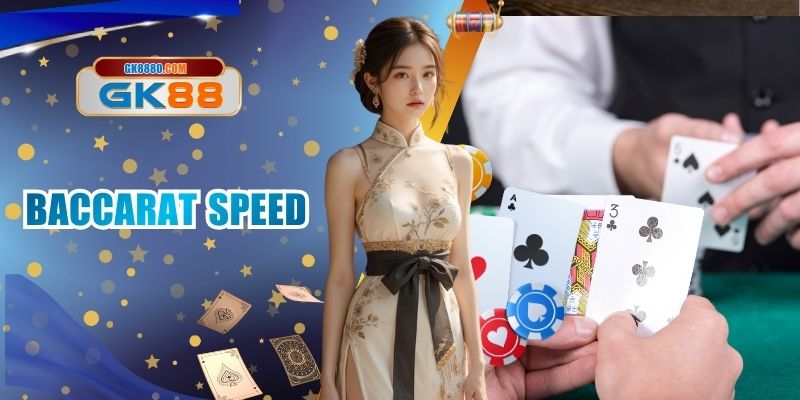 Baccarat Speed - Cơ Hội Vào Chơi Sòng Bài GK88 Chân Thực