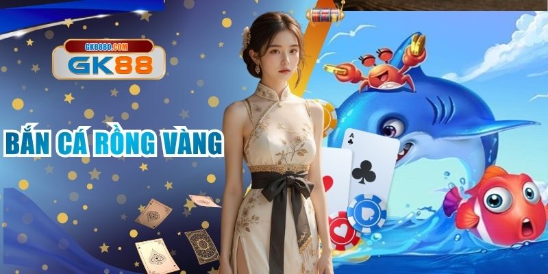 Bắn Cá Rồng Vàng GK88 - Săn Boss Cực Nhanh, Thưởng Lớn