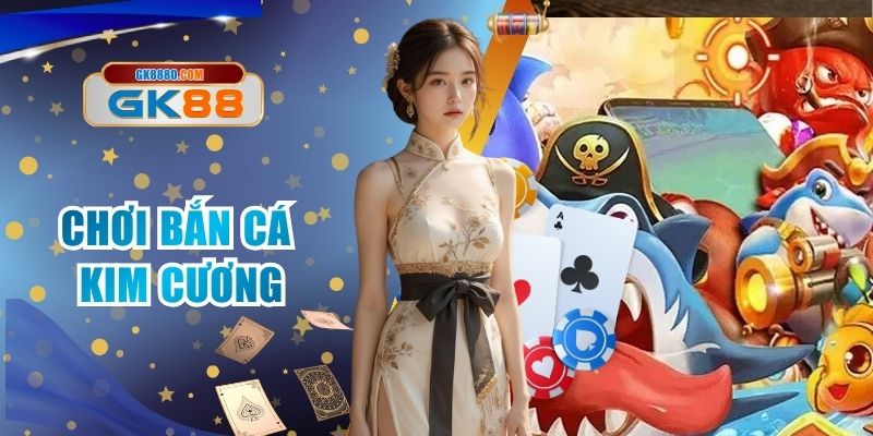 Chơi Bắn Cá Kim Cương Chuẩn - Kiếm Tiền Cực Dễ Tại GK88