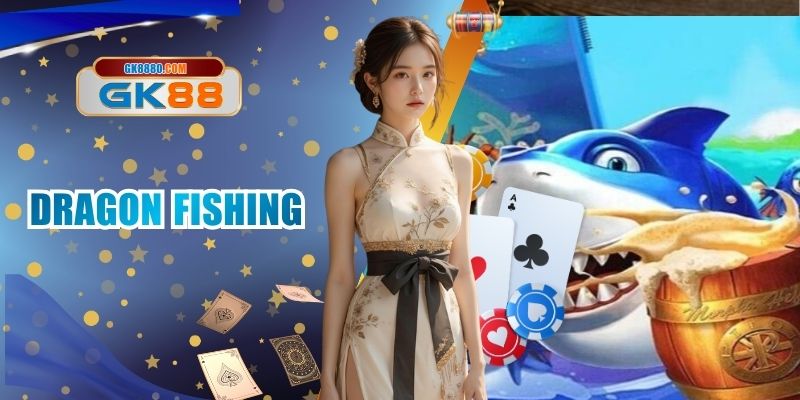 Dragon Fishing GK88 - Cuộc Chiến Dưới Lòng Đại Dương Sâu Thẳm