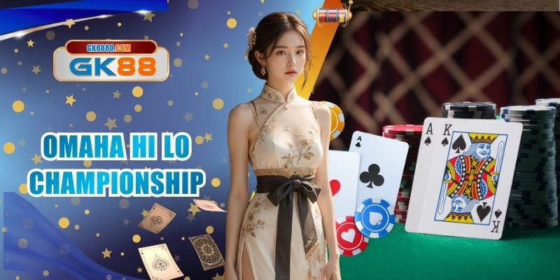 Omaha Hi Lo Championship GK88 - Hành Trình Chinh Phục Poker