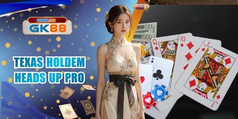 Texas Holdem Heads Up Pro GK88 - Hướng Dẫn Chi Tiết
